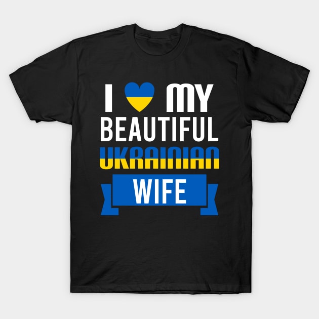 I love my beautiful Ukrainian wife - Ukraine T-Shirt by Slavstuff